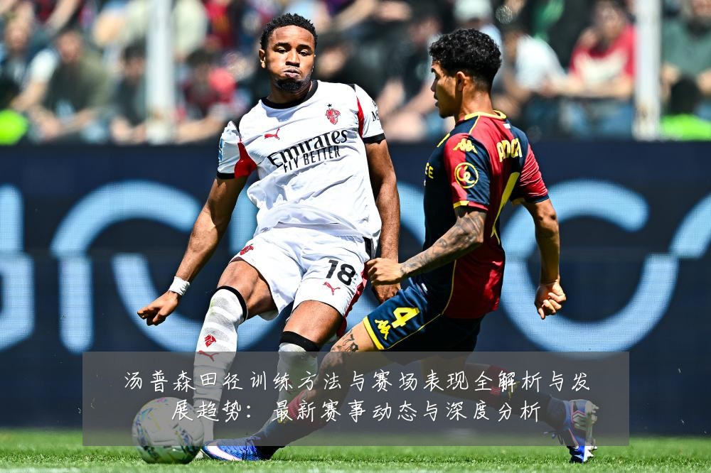 汤普森田径训练方法与赛场表现全解析与发展趋势:最新赛事动态与深度分析